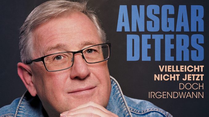 Ansgar Deters - Vielleicht nicht jetzt doch irgendwann Ansgar Deters - Vielleicht nicht jetzt doch irgendwann