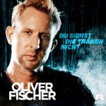 Oliver Fischer - Du siehst die Tränen nicht